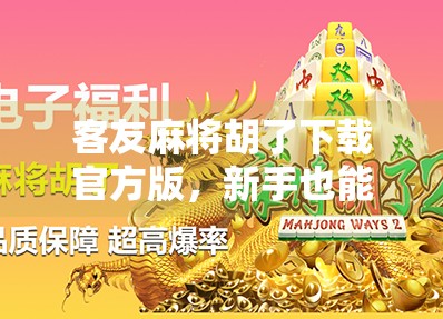 客友麻将胡了下载官方版，新手也能秒变高手的麻将神器？真实体验告诉你！