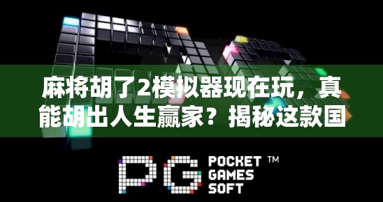 麻将胡了2模拟器现在玩，真能胡出人生赢家？揭秘这款国民级游戏的隐藏玩法与社交密码！