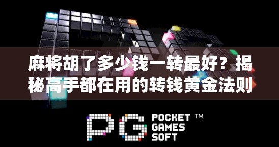 麻将胡了多少钱一转最好?揭秘高手都在用的转钱黄金法则! 麻将胡了多少钱一转最好?揭秘高手都在用的转钱黄金法则!
