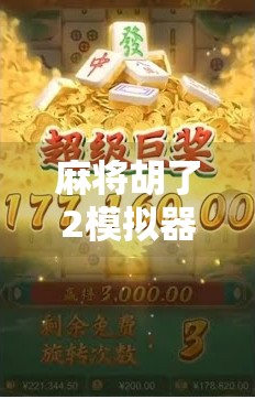 麻将胡了2模拟器破解版,是娱乐利器还是风险陷阱? 麻将胡了2模拟器破解版,是娱乐利器还是风险陷阱?