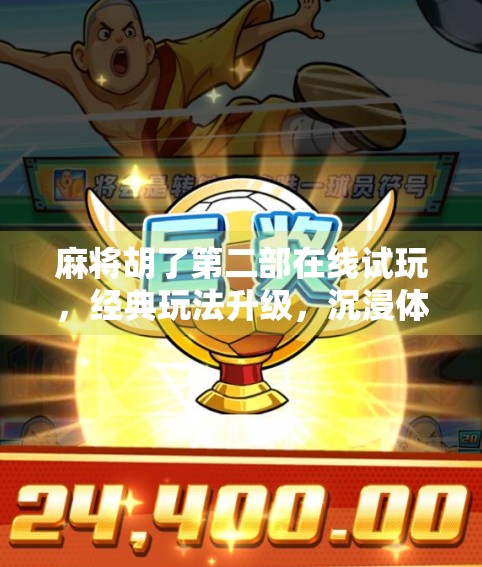 麻将胡了第二部在线试玩,经典玩法升级,沉浸体验再进化! 麻将胡了第二部在线试玩,经典玩法升级,沉浸体验再进化!