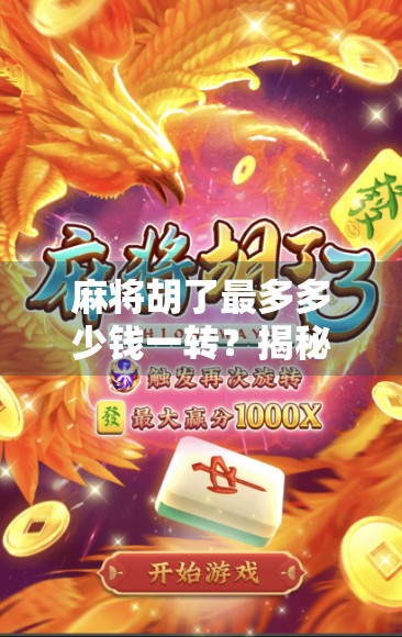 麻将胡了最多多少钱一转？揭秘民间豪赌背后的真相与风险！