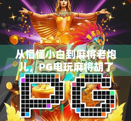 从懵懂小白到麻将老炮儿，PG电玩麻将胡了怎么下手？手把手教你快速上手！