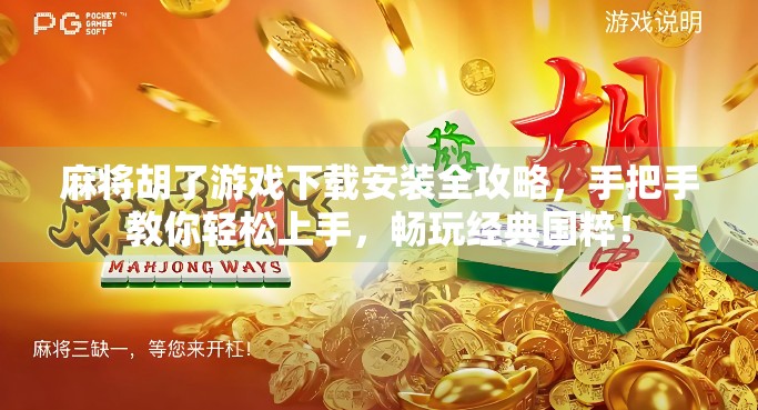 麻将胡了游戏下载安装全攻略，手把手教你轻松上手，畅玩经典国粹！