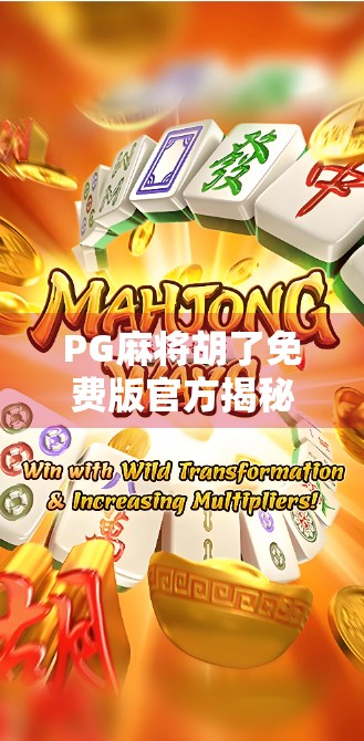 PG麻将胡了免费版官方揭秘，真免费还是套路深？新手必看避坑指南！