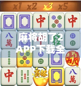 麻将胡了2APP下载全攻略，官方渠道+安全指南，新手也能轻松上手！