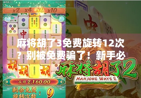 麻将胡了3免费旋转12次？别被免费骗了！新手必看的防坑指南！
