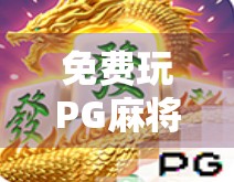 免费玩PG麻将胡了模拟器，这波操作太香了！教你轻松上手，不花钱也能赢麻！