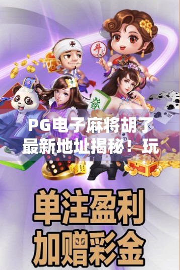 PG电子麻将胡了最新地址揭秘！玩家必看的避坑指南与安全入口全解析
