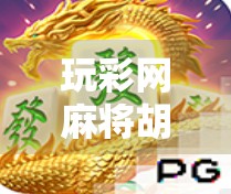 玩彩网麻将胡了有什么技巧？新手到高手的进阶秘籍全揭秘！