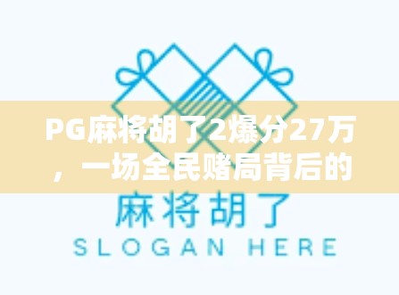 PG麻将胡了2爆分27万，一场全民赌局背后的疯狂与反思