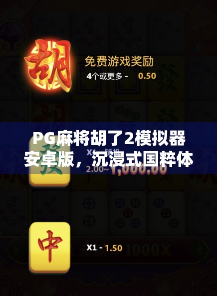 PG麻将胡了2模拟器安卓版，沉浸式国粹体验，手机上的麻将江湖