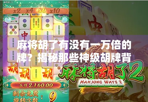 麻将胡了有没有一万倍的牌?揭秘那些神级胡牌背后的真相! 麻将胡了有没有一万倍的牌?揭秘那些神级胡牌背后的真相!
