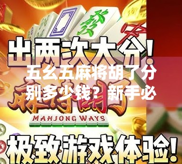 五幺五麻将胡了分别多少钱？新手必看！详解番数、计分规则与实战技巧全攻略！