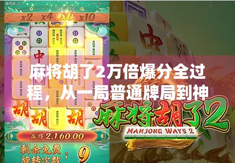 麻将胡了2万倍爆分全过程，从一局普通牌局到神仙级翻盘，我经历了什么？