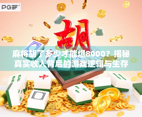 麻将胡了多少才能爆8000？揭秘真实收入背后的游戏逻辑与生存法则！