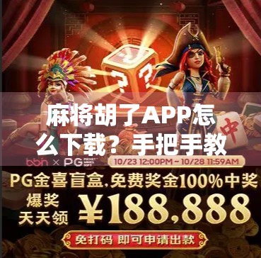 麻将胡了APP怎么下载?手把手教你轻松安装,畅玩经典国粹!