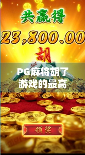 PG麻将胡了游戏的最高金额揭秘,一场虚拟与现实交织的财富博弈