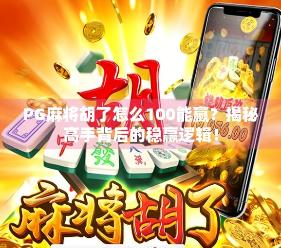 PG麻将胡了怎么100能赢？揭秘高手背后的稳赢逻辑！