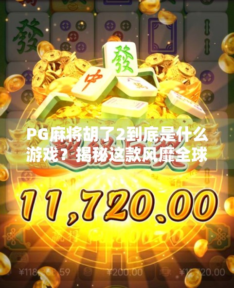 PG麻将胡了2到底是什么游戏？揭秘这款风靡全球的线上麻将玩法！
