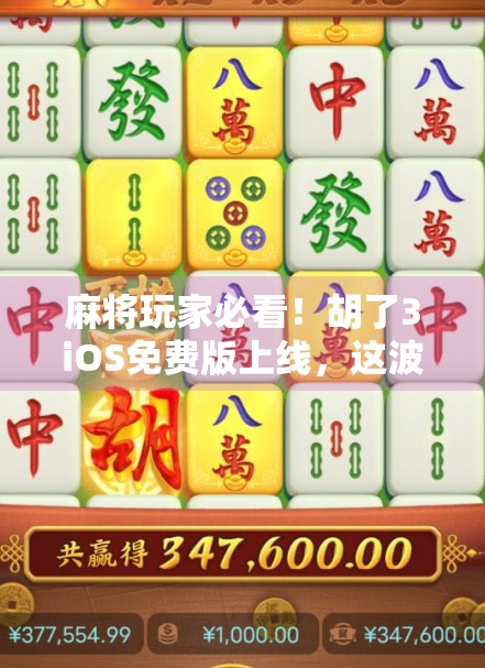 麻将玩家必看！胡了3iOS免费版上线，这波操作太香了！