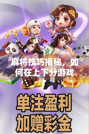 麻将技巧揭秘，如何在上下分游戏中稳赢不输？微信客服教你避开新手坑！