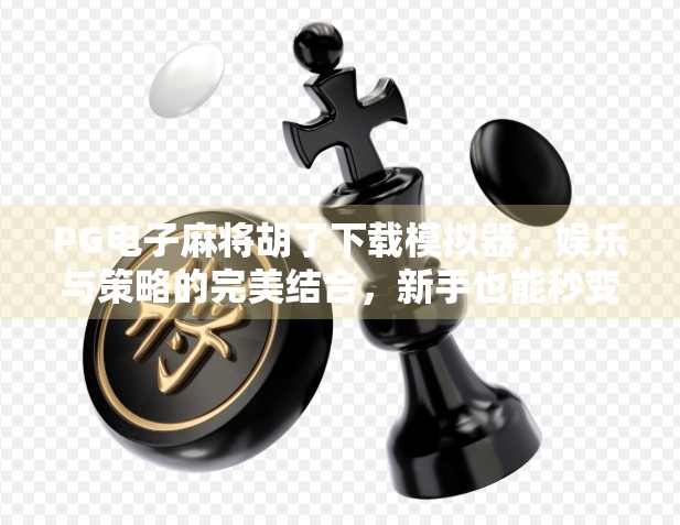 PG电子麻将胡了下载模拟器,娱乐与策略的完美结合,新手也能秒变高手!