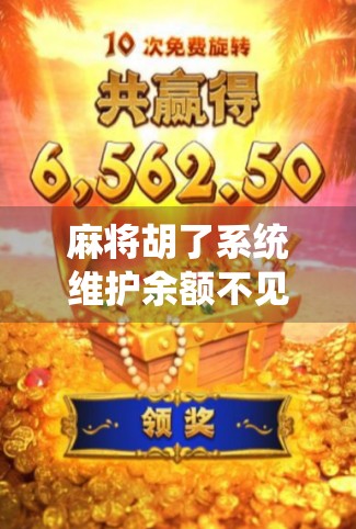 麻将胡了系统维护余额不见了?别慌!教你三步找回消失的金币! 麻将胡了系统维护余额不见了?别慌!教你三步找回消失的金币!