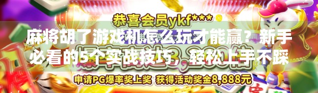 麻将胡了游戏机怎么玩才能赢？新手必看的5个实战技巧，轻松上手不踩坑！
