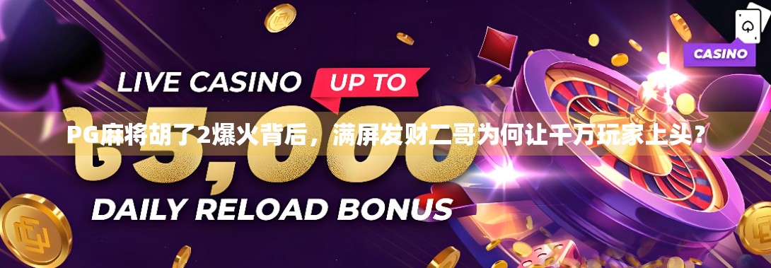 PG麻将胡了2爆火背后，满屏发财二哥为何让千万玩家上头？