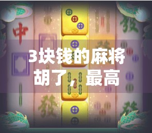 3块钱的麻将胡了，最高中多少？揭秘小赌怡情背后的真相！