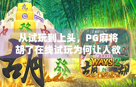从试玩到上头,PG麻将胡了在线试玩为何让人欲罢不能? 从试玩到上头,PG麻将胡了在线试玩为何让人欲罢不能?
