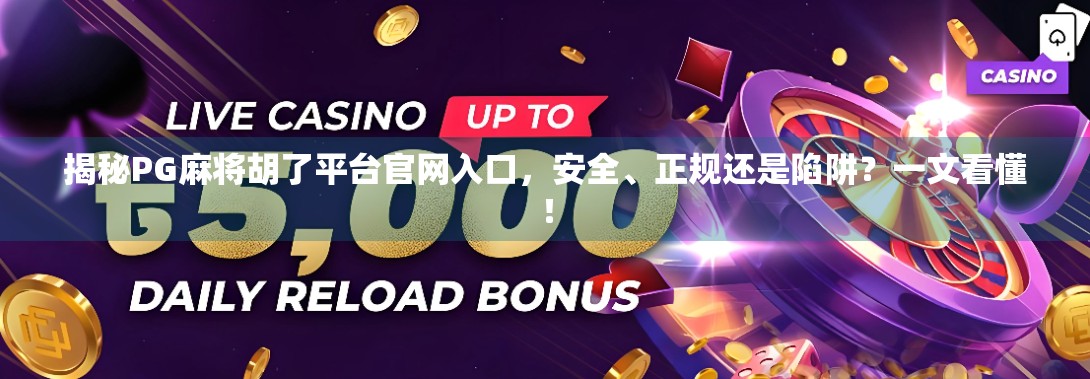 揭秘PG麻将胡了平台官网入口,安全、正规还是陷阱?一文看懂! 揭秘PG麻将胡了平台官网入口,安全、正规还是陷阱?一文看懂!