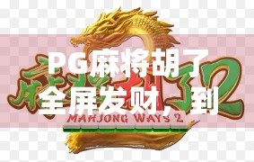 PG麻将胡了全屏发财，到底能赚多少钱？揭秘背后的真相与变现逻辑！