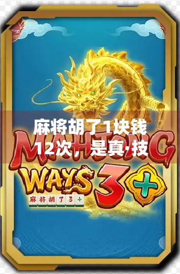 麻将胡了1块钱12次，是真·技术流还是套路局？揭秘背后的心理博弈与金钱陷阱！