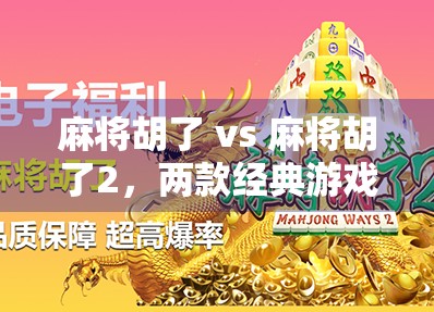 麻将胡了 vs 麻将胡了2,两款经典游戏的进化之路,你更爱哪一款? 麻将胡了 vs 麻将胡了2,两款经典游戏的进化之路,你更爱哪一款?