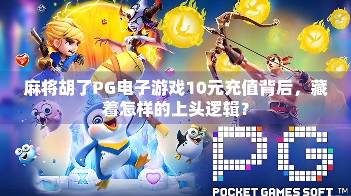 麻将胡了PG电子游戏10元充值背后，藏着怎样的上头逻辑？