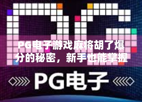 PG电子游戏麻将胡了爆分的秘密,新手也能掌握的高胜率技巧全解析! PG电子游戏麻将胡了爆分的秘密,新手也能掌握的高胜率技巧全解析!