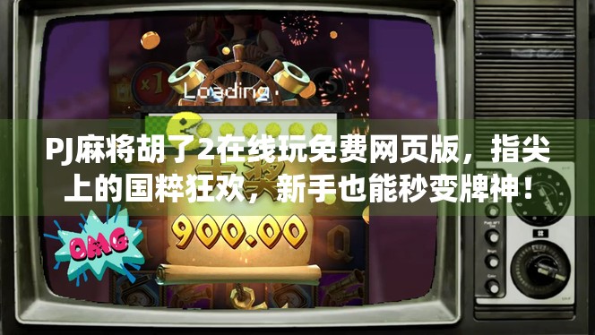 PJ麻将胡了2在线玩免费网页版,指尖上的国粹狂欢,新手也能秒变牌神!