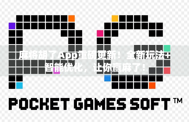 麻将胡了App重磅更新！全新玩法+智能优化，让你赢麻了！