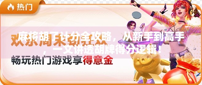 麻将胡了计分全攻略，从新手到高手，一文讲透胡牌得分逻辑！