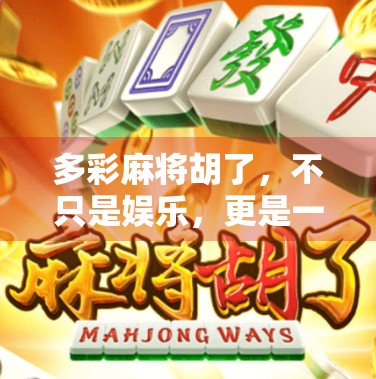 多彩麻将胡了，不只是娱乐，更是一场关于人性与智慧的博弈