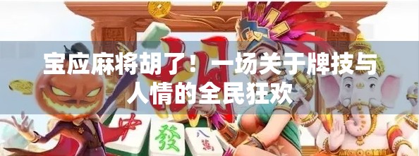宝应麻将胡了!一场关于牌技与人情的全民狂欢 宝应麻将胡了!一场关于牌技与人情的全民狂欢